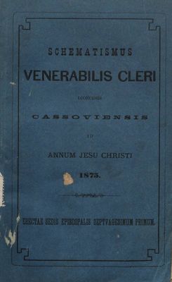 Schematismus Venerabilis : Cleri Dioecesis Cassoviensis Ad Annum Jesu Christi 1875. Erectae Sedis Episcopalis Septvagesimum Primum.