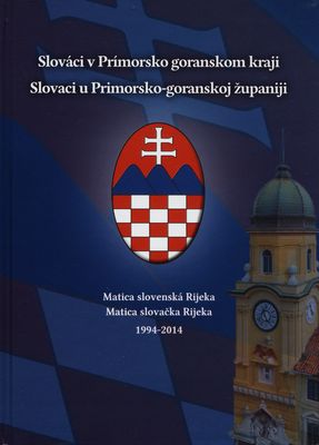 Slováci v Prímorsko goranskom kraji : Matica slovenská Rijeka 1994-2014 /