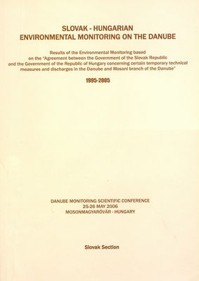 Slovak-Hungarian environmental monitoring on the Danube : results of the environmental ... mosoni branch of the Danube : 1995-2005 : Slovak section : Danube monitoring scientific conference, 25-26 May, 2006, Mosonmagyáróvár - Hungary /