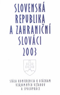 Slovenská republika a zahraniční Slováci 2003 : stála konferencia k otázkam vzájomných vzťahov a spolupráce : Bratislava, 4. júla 2003 /