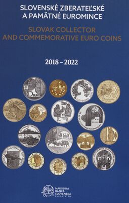 Slovenské zberateľské a pamätné euromince : 2018-2022 = Slovak collector and commemorative Euro coins.