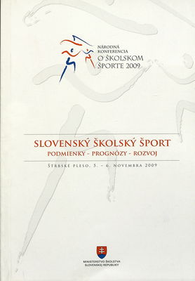 Slovenský školský šport : podmienky - prognózy - rozvoj : Štrbské Pleso, 5.-6. novembra 2009 : národná konferencia o školskom športe 2009 /