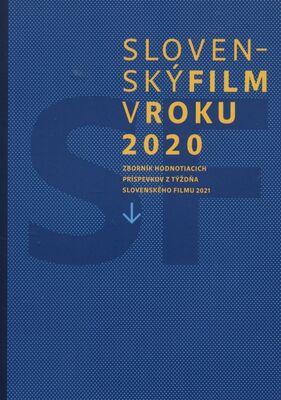 Slovenský film v roku 2020 : zborník hodnotiacich príspevkov z týždňa Slovenského filmu 2021 /