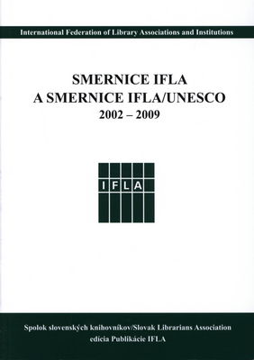 Smernice IFLA a smernice IFLA/UNESCO 2002-2009 : [súbor dokumentov publikovaných IFLA v rokoch 2002-2009] /