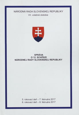 Správa o 12. schôdzi Národnej rady Slovenskej republiky : 5. rokovací deň - 7. februára 2017 : 6. rokovací deň - 8. februára 2017 : VII. volebné obdobie. [III. časť].