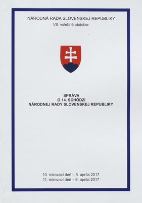 Správa o 14. schôdzi Národnej rady Slovenskej republiky : 10. rokovací deň - 5. apríla 2017 : 11. rokovací deň - 6. apríla 2017 : VII. volebné obdobie. [VI. časť].