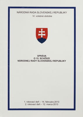 Správa o 15. schôdzi Národnej rady Slovenskej republiky : 1. rokovací deň - 14. februára 2013 : 2. rokovací deň - 12. marca 2013 : VI. volebné obdobie.