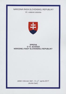 Správa o 15. schôdzi Národnej rady Slovenskej republiky : jeden rokovací deň - 6. a 7. apríla 2017 : VII. volebné obdobie. (Druhá časť).