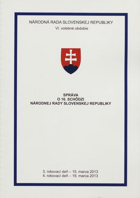 Správa o 16. schôdzi Národnej rady Slovenskej republiky : 3. rokovací deň - 15. marca 2013 : 4. rokovací deň - 19. marca 2013 : VI. volebné obdobie. [II. časť].