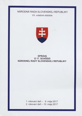 Správa o 17. schôdzi Národnej rady Slovenskej republiky : 1. rokovací deň - 9. mája 2017 : 2. rokovací deň - 10. mája 2017 : VII. volebné obdobie. [I. časť].