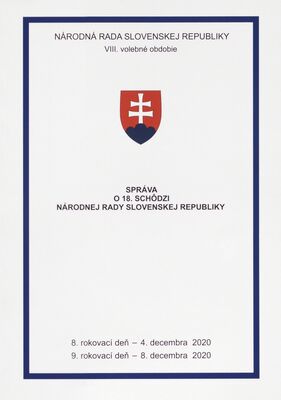 Správa o 18. schôdzi Národnej rady Slovenskej republiky : 8. rokovací deň - 4. decembra 2020 : 9. rokovací deň - 8. decembra 2020 : VIII. volebné obdobie.