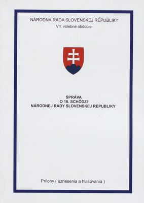 Správa o 18. schôdzi Národnej rady Slovenskej republiky : prílohy (uznesenia a hlasovania) : VII. volebné obdobie. [VII. časť].