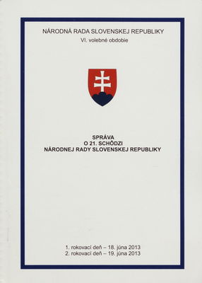Správa o 21. schôdzi Národnej rady Slovenskej republiky : 1. rokovací deň - 18. júna 2013 : 2. rokovací deň - 19. júna 2013 : VI. volebné obdobie. [I. časť].