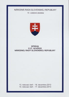 Správa o 27. schôdzi Národnej rady Slovenskej republiky : 13. rokovací deň - 16. decembra 2013 : 14. rokovací deň - 17. decembra 2013 : VI. volebné obdobie. [VII. časť].