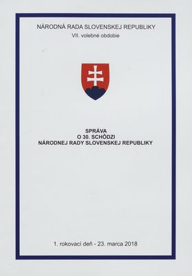 Správa o 30. schôdzi Národnej rady Slovenskej republiky : 1. rokovací deň - 23. marca 2018 : VII. volebné obdobie. [I. časť].