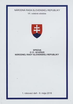 Správa o 31. schôdzi Národnej rady Slovenskej republiky : 1. rokovací deň - 9. mája 2018 : VII. volebné obdobie. [I. časť].