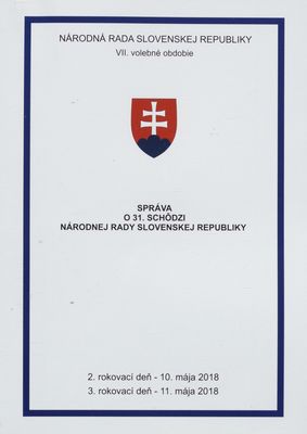 Správa o 31. schôdzi Národnej rady Slovenskej republiky : 2. rokovací deň - 10. mája 2018 : 3. rokovací deň - 11. mája 2018 : VII. volebné obdobie. [II. časť].