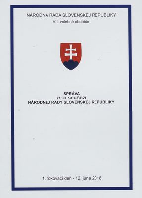 Správa o 33. schôdzi Národnej rady Slovenskej republiky : 1. rokovací deň - 12. júna 2018 : VII. volebné obdobie. [I. časť].