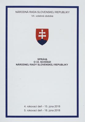 Správa o 33. schôdzi Národnej rady Slovenskej republiky : 4. rokovací deň - 15. júna 2018 : 5. rokovací deň - 18. júna 2018 : VII. volebné obdobie. [IV. časť].