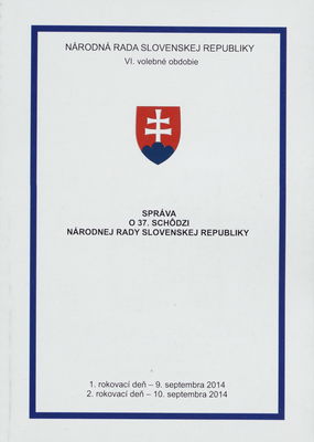 Správa o 37. schôdzi Národnej rady Slovenskej republiky : 1. rokovací deň - 9. septembra 2014 : 2. rokovací deň - 10. septembra 2014 : VI. volebné obdobie. [I. časť].