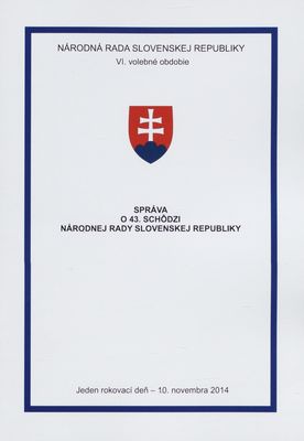 Správa o 43. schôdzi Národnej rady Slovenskej republiky : jeden rokovací deň - 10. novembra 2014 : VI. volebné obdobie.