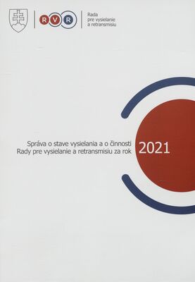 Správa o stave vysielania v Slovenskej republike a o činnosti Rady pre vysielanie a retransmisiu za rok 2021 : materiál je predložený na základe § 5 ods. 2 písm. h) zákona č. 308/2000 Z.z. o vysielaní a retransmisii /