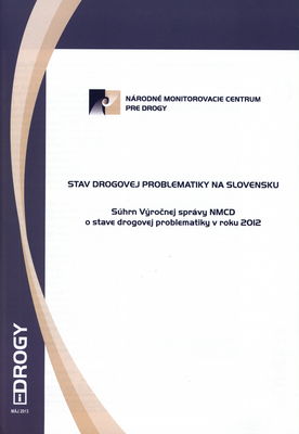 Stav drogovej problematiky na Slovensku : súhrn Výročnej správy NMCD o stave drogovej problematiky v roku 2012 /