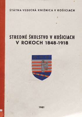 Stredné školstvo v Košiciach v rokoch 1848-1918 : tematická bibliografia. I. /