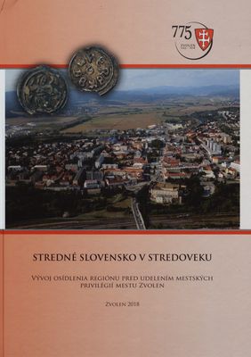 Stredné Slovensko v stredoveku : vývoj osídlenia regiónu pred udelením mestských privilégií mestu Zvolen /