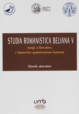 Studia romanistica Beliana : zborník abstraktov. V, Jazyk a literatúra v historicko-spoločenskom kontexte /