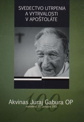 Svedectvo utrpenia a vytrvalosti v apoštoláte : Akvinas Juraj Gabura, narodený 17. januára 1915.