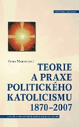 Teorie a praxe politického katolicismu 1870-2007 /