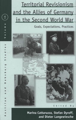 Territorial revisionism and the allies of Germany in the second world war : goals, expectations, practices /