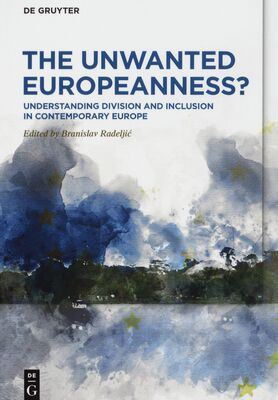 The unwanted Europeanness : understanding division and inclusion in contemporary europe /