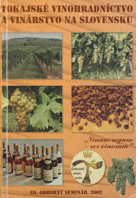 Tokajské vinohradníctvo a vinárstvo na Slovensku : zborník referátov z odborného seminára konaného dňa 19. novembra 2002 vo Viničkách /