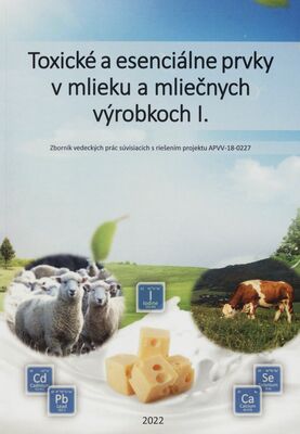 Toxické a esenciálne prvky v mlieku a mliečnych výrobkoch I. : recenzovaný zborník vedeckých prác /