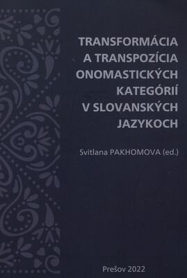 Transformácia a transpozícia onomastických kategórií v slovanských jazykoch = Transformatsiya i transpozytsiya onomastychnych kategorij u slovyanskych movach /
