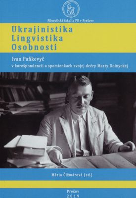 Ukrajinistika, lingvistika, osobnosti : Ivan Paňkevyč v korešpondencii a spomienkach svojej dcéry Marty Dolnyckej /
