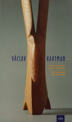 Václav Kautman - život v dreve, drevo v živote = Václav Kautman - life in wood, wood in life : [7. august - 6. september 2006, Slovenský inštitút, Praha, Česká republika] /