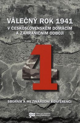 Válečný rok 1941 v československém domácím a zahraničním odboji : sborník k mezinárodní konferenci /