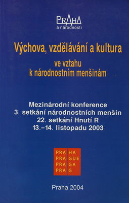 Výchova, vzdělávání a kultura ve vztahu k národnostním menšinám : mezinárodní konference, 3. setkání národnostních menšin, 22. setkání Hnutí R, 13.-14. listopadu 2003 /