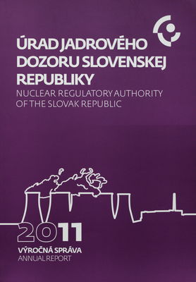 Výročná správa 2011 : [správa o činnosti Úradu jadrového dozoru Slovenskej republiky a bezpečnosti jadrových zariadení v Slovenskej republike za rok 2011] /