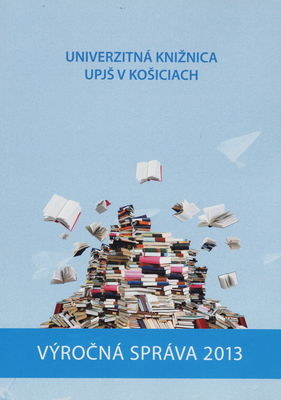 Výročná správa Univerzitnej knižnice UPJŠ v Košiciach za rok 2013 /