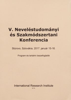V. Neveléstudományi és Szakmódszertani Konferencia : Stúrovo (Párkány), 2017. január 15-16. : program : tartalmi összefoglalók.