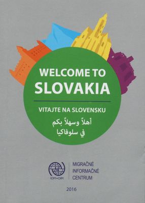 Vitajte na Slovensku : informačná brožúra migračného informačného centra IOM : užitočné informácie o živote a pobyte na Slovensku.