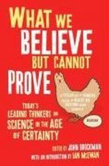 What we believe but cannot prove : today's leading thinkers on science in the age of certainty /