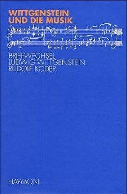 Wittgenstein und die Musik. : Ludwig Wittgenstein - Rudolf Koder: Briefwechsel. /