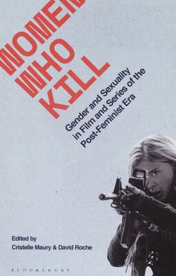 Women who kill : gender and sexuality in film and series of the post-feminist era /
