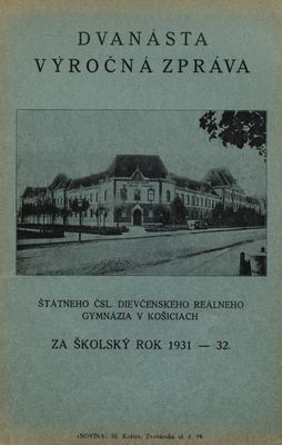 XII. výročná zpráva Štátneho čsl. dievčenského reálneho gymnázia v Košiciach za školský rok 1931-32.