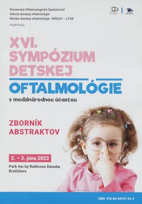XVI. sympózium detskej oftalmológie s medzinárodnou účasťou : zborník abstraktov : 2.-3. júna 2023 Park Inn radisson Danube Bratislava.